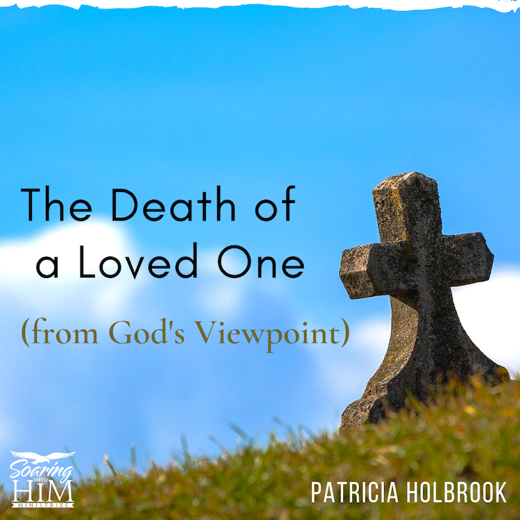 the-death-of-a-loved-one-from-god-s-viewpoint-soaring-with-him-ministries